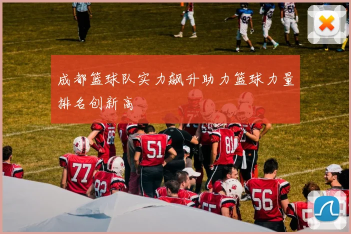 成都篮球队实力飙升助力篮球力量排名创新高