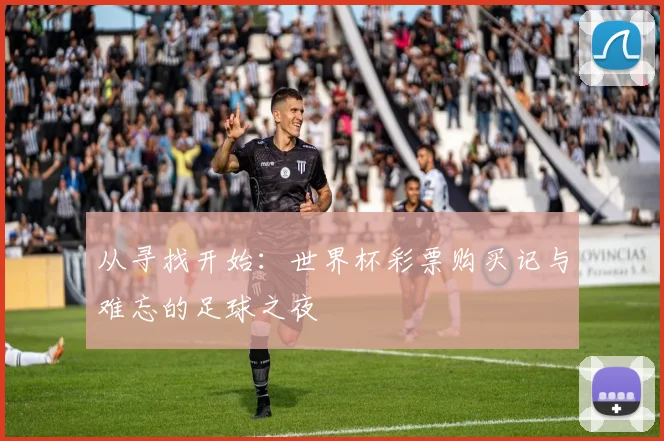 从寻找开始：世界杯彩票购买记与难忘的足球之夜